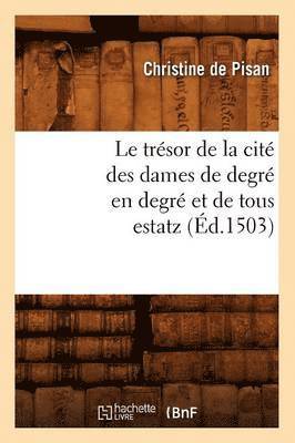 de Pisan C, DE PISAN C - Le Trésor de la Cité Des Dames de Degré En Degré Et de Tous Estatz (Éd.1503), Häftad
