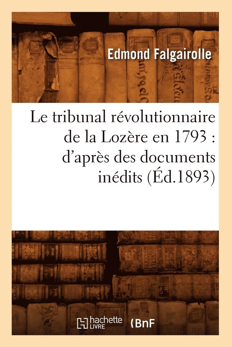 Le Tribunal Révolutionnaire de la Lozère En 1793: d'Après Des Documents Inédits (Éd.1893)