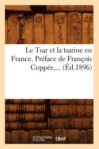 bokomslag Le Tsar Et La Tsarine En France . Preface de Francois Coppee (Ed.1896)