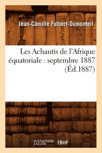 bokomslag Les Achantis de l'Afrique Équatoriale: Septembre 1887 (Éd.1887)