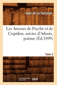 bokomslag Les Amours de Psych Et de Cupidon Suivies d'Adonis, Pome. Tome 2 (d.1899)