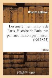 bokomslag Les Anciennes Maisons de Paris. Histoire de Paris Rue Par Rue, Maison Par Maison. Tome 3 (d.1875)