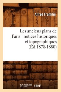 bokomslag Les Anciens Plans de Paris: Notices Historiques Et Topographiques (d.1878-1880)