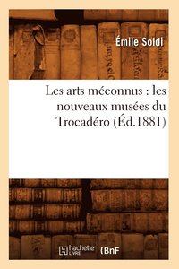 bokomslag Les Arts Mconnus: Les Nouveaux Muses Du Trocadro (d.1881)