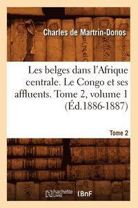 bokomslag Les Belges Dans l'Afrique Centrale. Le Congo Et Ses Affluents. Tome 1 (d.1886-1887)