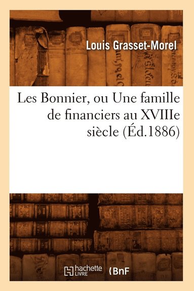 bokomslag Les Bonnier, Ou Une Famille de Financiers Au Xviiie Siècle (Éd.1886)