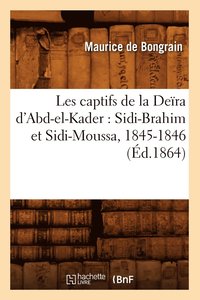 bokomslag Les Captifs de la Deira d'Abd-El-Kader: Sidi-Brahim Et Sidi-Moussa, 1845-1846 (Ed.1864)
