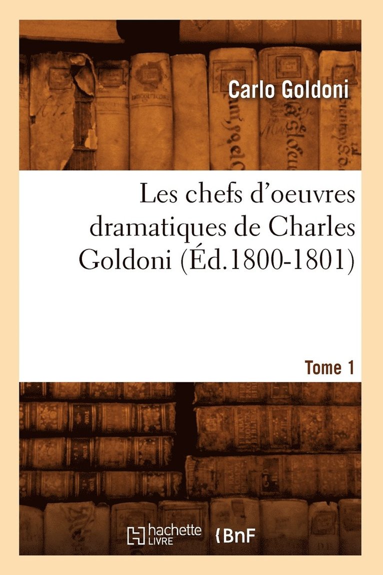 Carlo Goldoni, GOLDONI C - Les Chefs d'Oeuvres Dramatiques de Charles Goldoni. Tome 1 (Éd.1800-1801), Häftad
