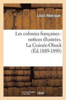 Les Colonies Franaises: Notices Illustres. La Guine-Obock (d.1889-1890) 1