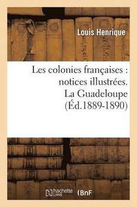 bokomslag Les Colonies Francaises: Notices Illustrees. La Guadeloupe (Ed.1889-1890)