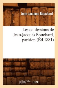 bokomslag Les Confessions de Jean-Jacques Bouchard, Parisien (d.1881)