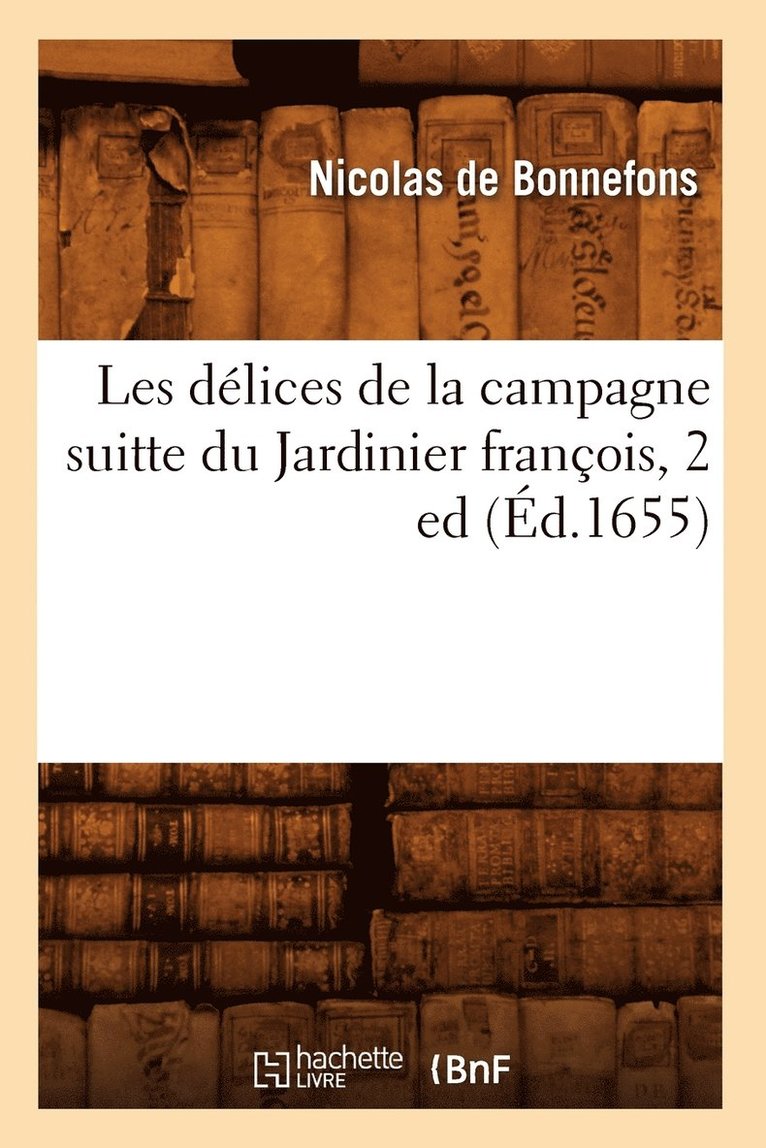 Les Dlices de la Campagne Suitte Du Jardinier Franois, 2 Ed (d.1655) 1