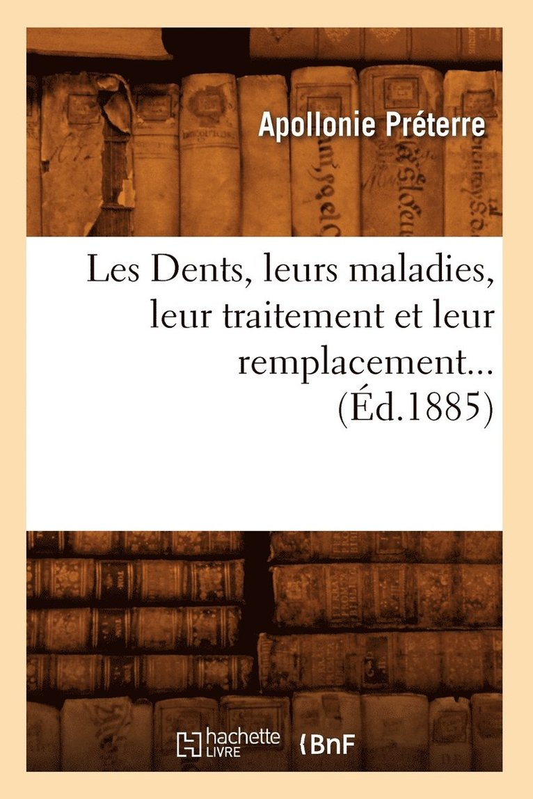 Les Dents, Leurs Maladies, Leur Traitement Et Leur Remplacement (d.1885) 1