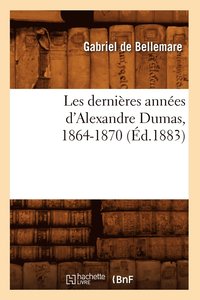 bokomslag Les Dernires Annes d'Alexandre Dumas, 1864-1870 (d.1883)