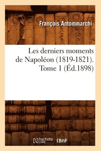 bokomslag Les Derniers Moments de Napolon (1819-1821). Tome 1 (d.1898)