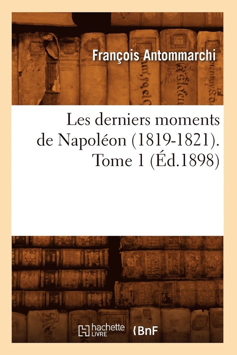 Les Derniers Moments de Napoléon (1819-1821). Tome 1 (Éd.1898)