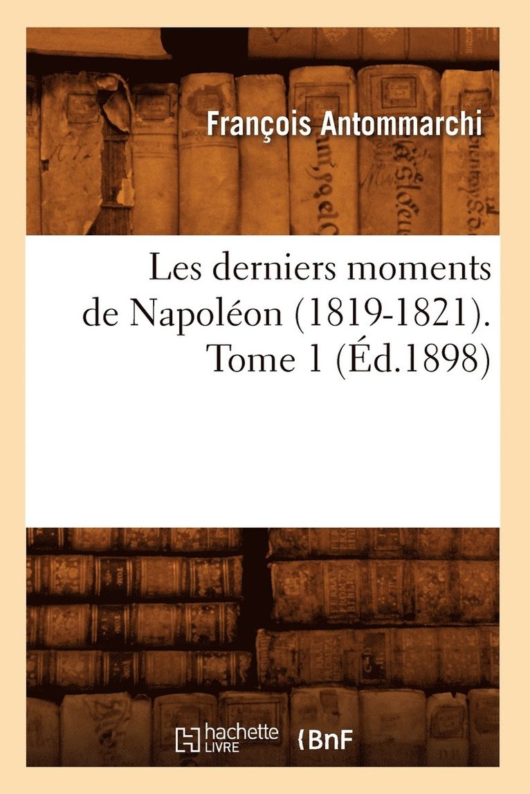 Les Derniers Moments de Napolon (1819-1821). Tome 1 (d.1898) 1