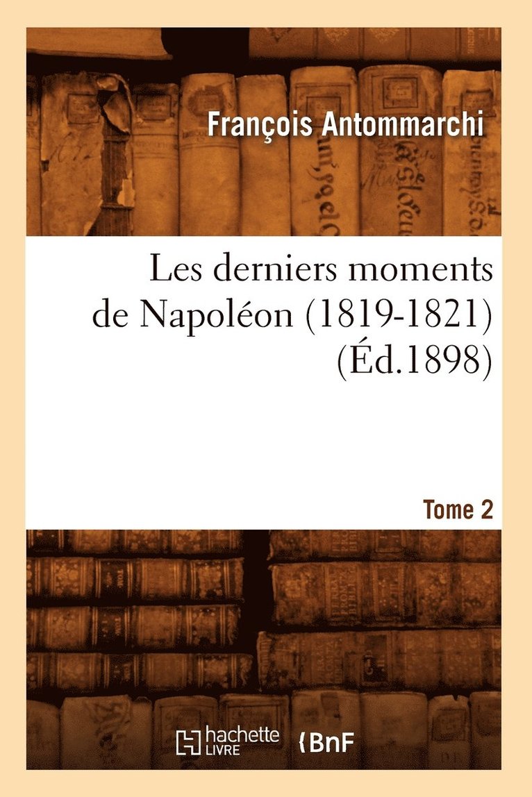 Les Derniers Moments de Napolon (1819-1821). Tome 2 (d.1898) 1