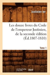 bokomslag Les Douze Livres Du Code de l'Empereur Justinien, de la Seconde dition. Tome 1 (d.1807-1810)