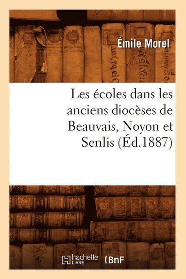 bokomslag Les coles Dans Les Anciens Diocses de Beauvais, Noyon Et Senlis (d.1887)