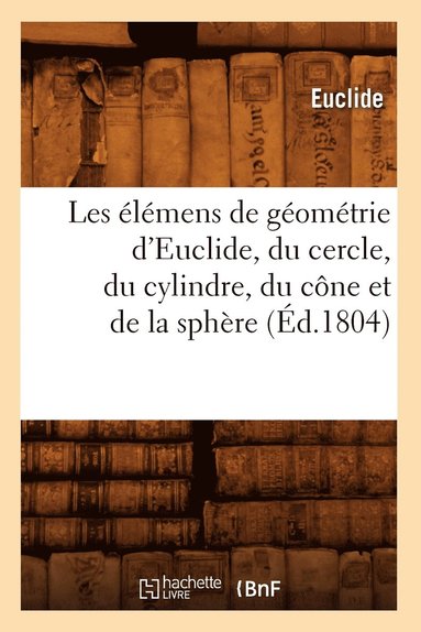 bokomslag Les lmens de Gomtrie d'Euclide, Du Cercle, Du Cylindre, Du Cne Et de la Sphre (d.1804)