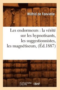 bokomslag Les Endormeurs: La Vrit Sur Les Hypnotisants, Les Suggestionnistes, Les Magntiseurs, (d.1887)
