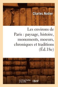 bokomslag Les Environs de Paris: Paysage, Histoire, Monuments, Moeurs, Chroniques Et Traditions (Ed.18e)