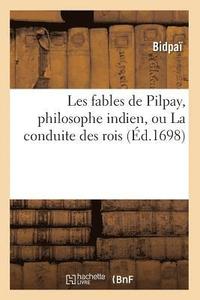 bokomslag Les Fables de Pilpay, Philosophe Indien, Ou La Conduite Des Rois (d.1698)
