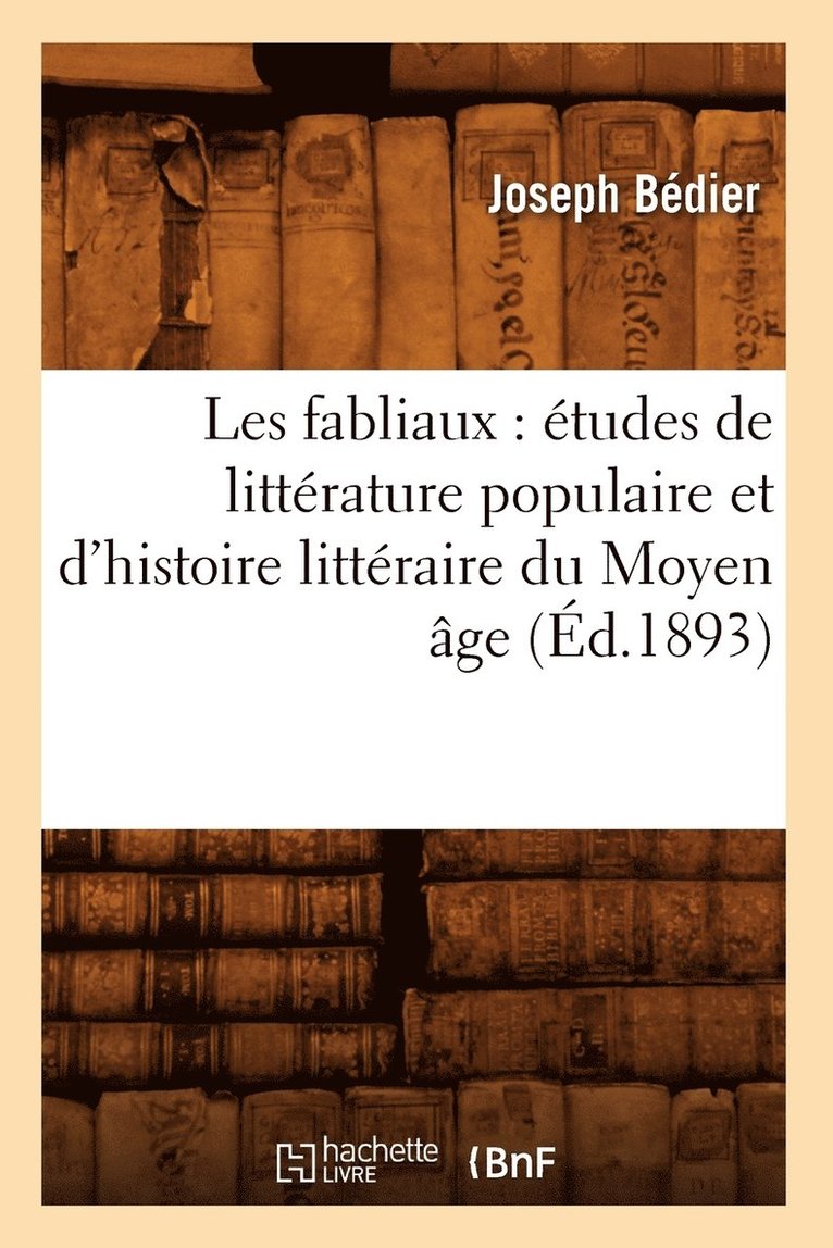 Les Fabliaux: tudes de Littrature Populaire Et d'Histoire Littraire Du Moyen ge (d.1893) 1