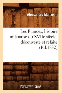bokomslag Les Fiancs, Histoire Milanaise Du Xviie Sicle, Dcouverte Et Refaite (d.1832)