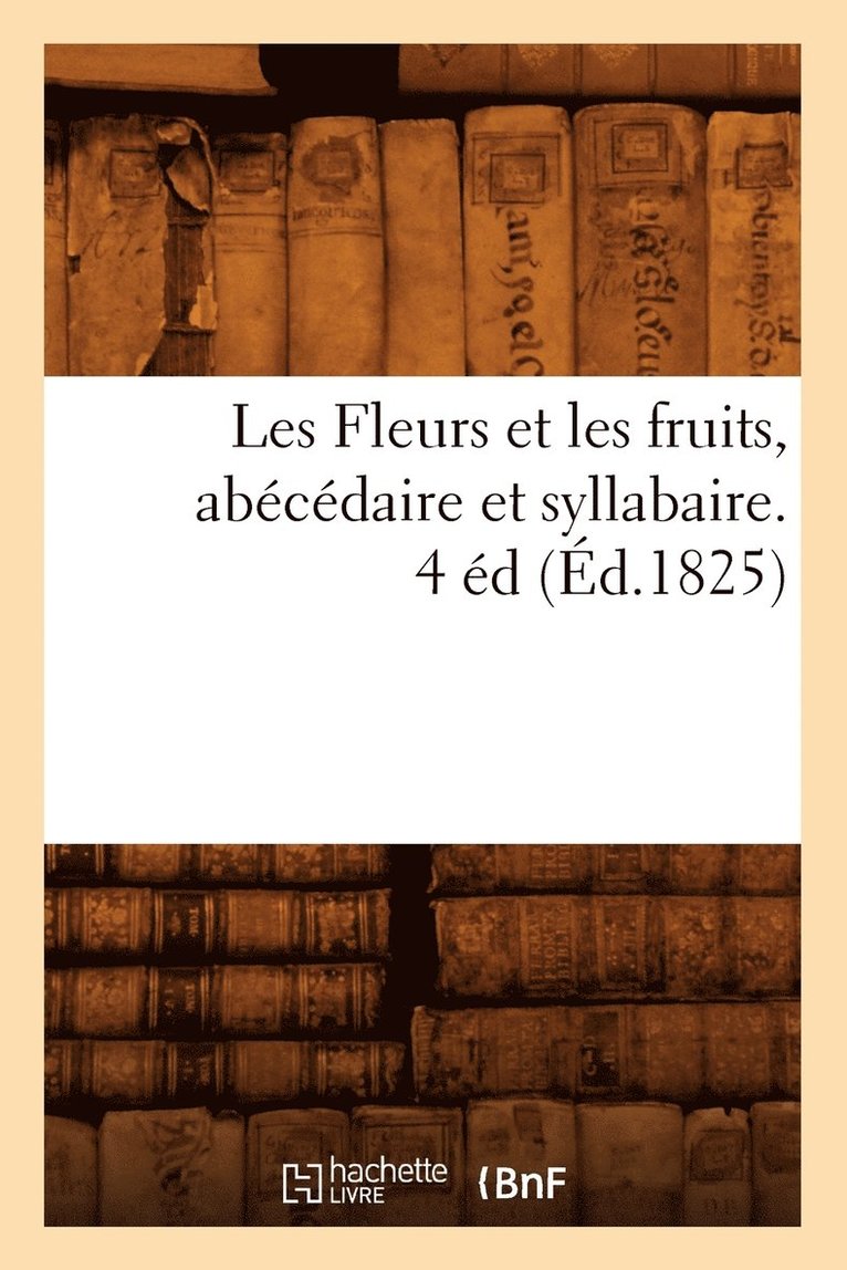 Les Fleurs Et Les Fruits, Abecedaire Et Syllabaire. 4 Ed (Ed.1825) 1