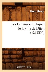 bokomslag Les Fontaines Publiques de la Ville de Dijon (d.1856)