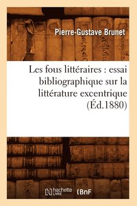 bokomslag Les Fous Littraires: Essai Bibliographique Sur La Littrature Excentrique (d.1880)