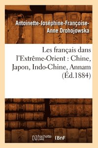 bokomslag Les Franais Dans l'Extrme-Orient: Chine, Japon, Indo-Chine, Annam (d.1884)