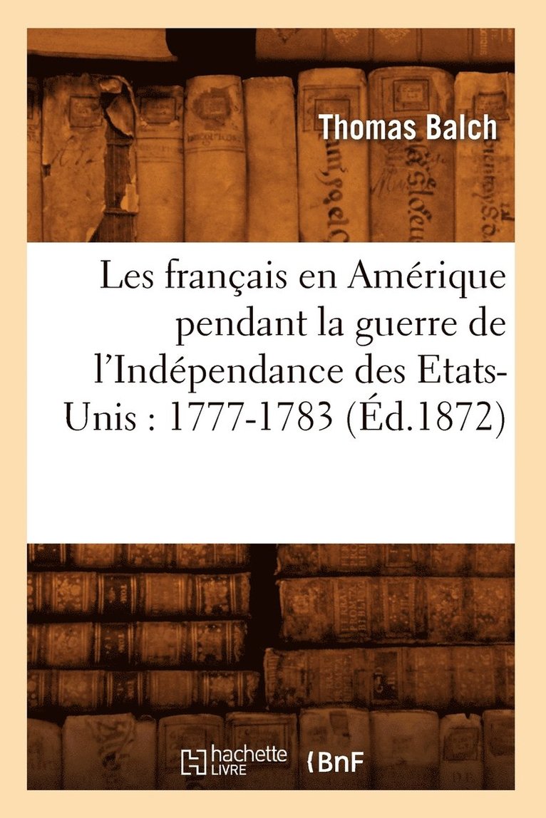 Les Franais En Amrique Pendant La Guerre de l'Indpendance Des Etats-Unis: 1777-1783 (d.1872) 1