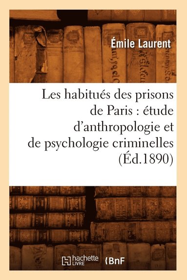 bokomslag Les Habitués Des Prisons de Paris: Étude d'Anthropologie Et de Psychologie Criminelles (Éd.1890)