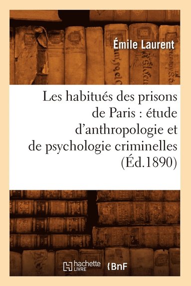 bokomslag Les Habitus Des Prisons de Paris: tude d'Anthropologie Et de Psychologie Criminelles (d.1890)