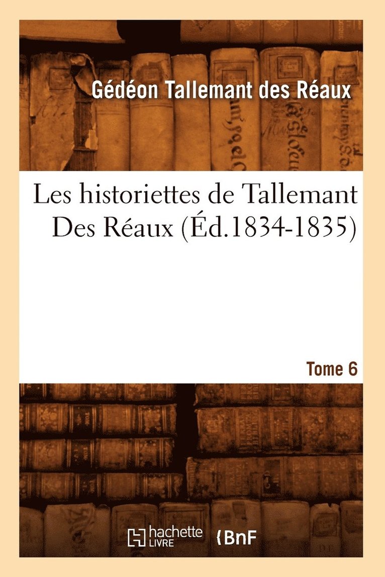 Les Historiettes de Tallemant Des Raux. Tome 6 (d.1834-1835) 1