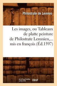bokomslag Les Images, Ou Tableaux de Platte Peinture de Philostrate Lemnien, MIS En Franois (d.1597)