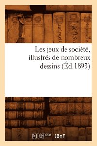 bokomslag Les Jeux de Societe, Illustres de Nombreux Dessins (Ed.1893)