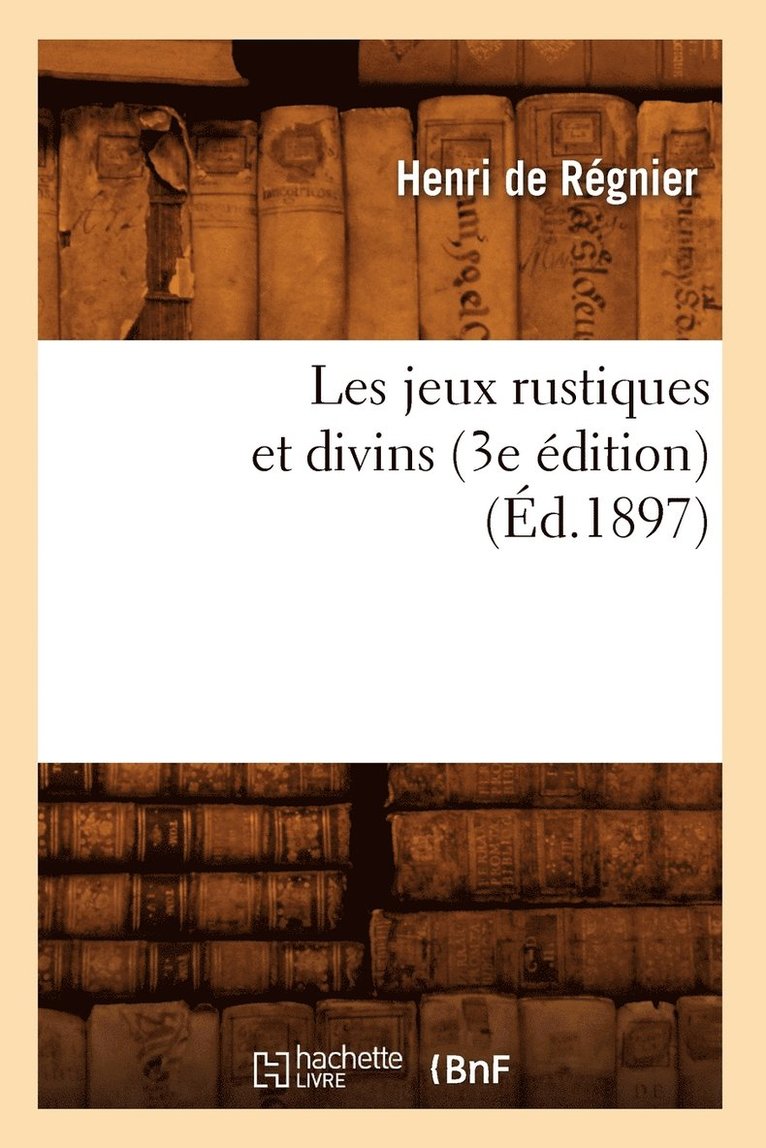 Les Jeux Rustiques Et Divins (3e dition) (d.1897) 1