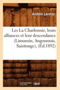 bokomslag Les La Charlonnie, Leurs Alliances Et Leur Descendance (Limousin, Angoumois, Saintonge), (Ed.1892)