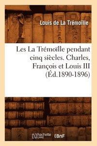 bokomslag Les La Trmolle Pendant Cinq Sicles. Charles, Franois Et Louis III (d.1890-1896)
