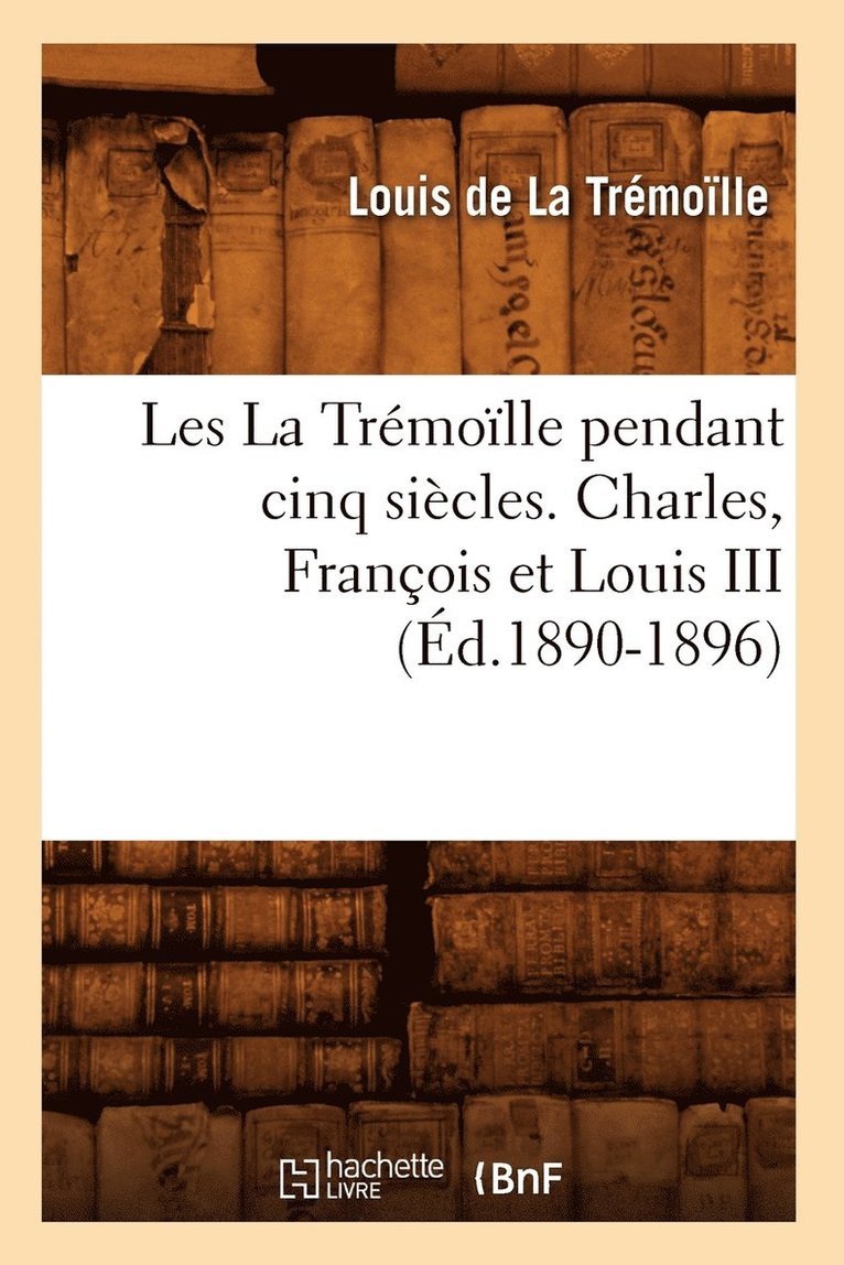 Les La Trmolle Pendant Cinq Sicles. Charles, Franois Et Louis III (d.1890-1896) 1