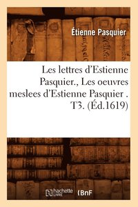 bokomslag Les Lettres d'Estienne Pasquier., Les Oeuvres Meslees d'Estienne Pasquier . T3. (d.1619)