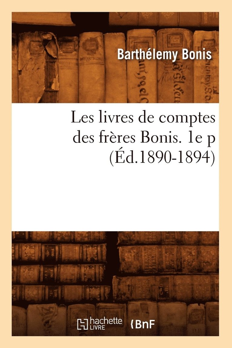 Les Livres de Comptes Des Frres Bonis. 1e P (d.1890-1894) 1