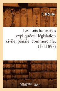 bokomslag Les Lois Francaises Expliquees: Legislation Civile, Penale, Commerciale, (Ed.1897)