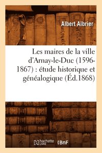 bokomslag Les Maires de la Ville d'Arnay-Le-Duc (1596-1867): tude Historique Et Gnalogique (d.1868)