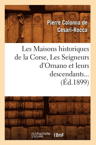 bokomslag Les Maisons historiques de la Corse, Les Seigneurs d'Ornano et leurs descendants (Éd.1899)