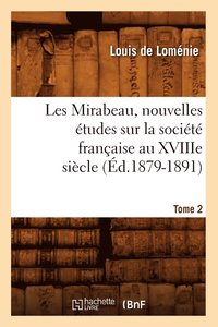 bokomslag Les Mirabeau, Nouvelles tudes Sur La Socit Franaise Au Xviiie Sicle. Tome 2 (d.1879-1891)